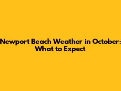 Newport Beach Weather in October: What to Expect