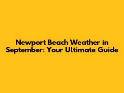 Newport Beach Weather in September: Your Ultimate Guide