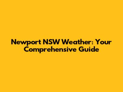 Newport NSW Weather: Your Comprehensive Guide