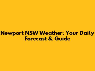 Newport NSW Weather: Your Daily Forecast & Guide