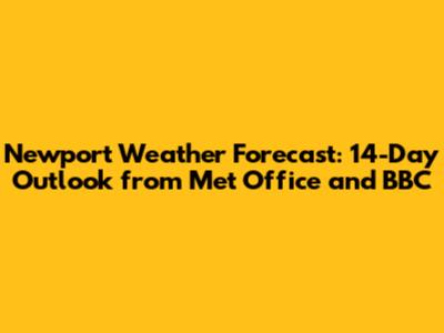Newport Weather Forecast: 14-Day Outlook from Met Office and BBC