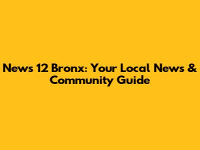 News 12 Bronx: Your Local News & Community Guide