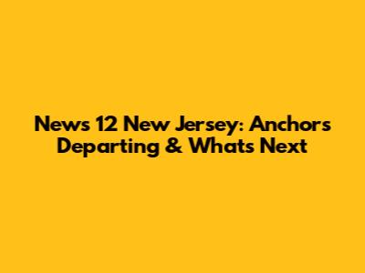 News 12 New Jersey: Anchors Departing & What's Next