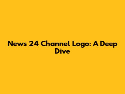 News 24 Channel Logo: A Deep Dive