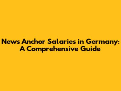 News Anchor Salaries in Germany: A Comprehensive Guide