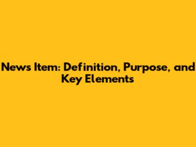 News Item: Definition, Purpose, and Key Elements