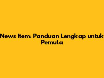 News Item: Panduan Lengkap untuk Pemula