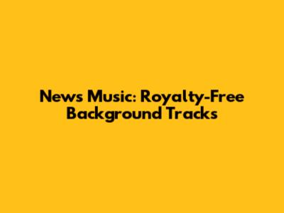 News Music: Royalty-Free Background Tracks