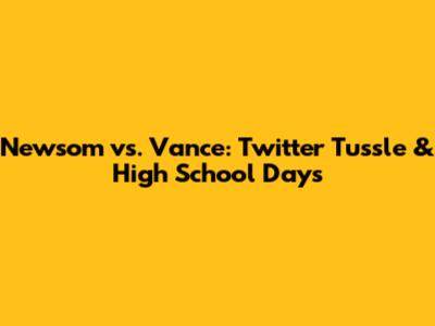 Newsom vs. Vance: Twitter Tussle & High School Days