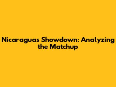 Nicaragua's Showdown: Analyzing the Matchup