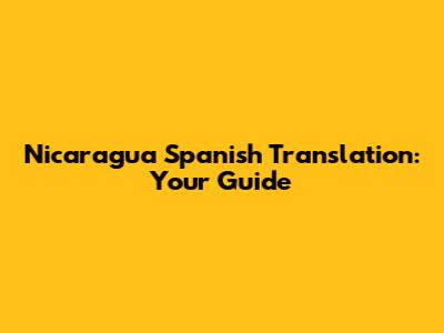 Nicaragua Spanish Translation: Your Guide