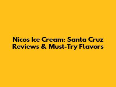 Nico's Ice Cream: Santa Cruz Reviews & Must-Try Flavors