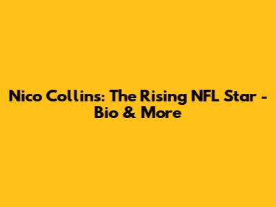 Nico Collins: The Rising NFL Star - Bio & More