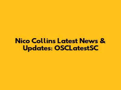 Nico Collins Latest News & Updates: OSCLatestSC