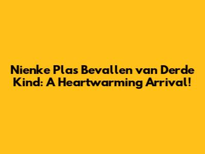 Nienke Plas Bevallen van Derde Kind: A Heartwarming Arrival!