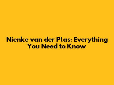 Nienke van der Plas: Everything You Need to Know