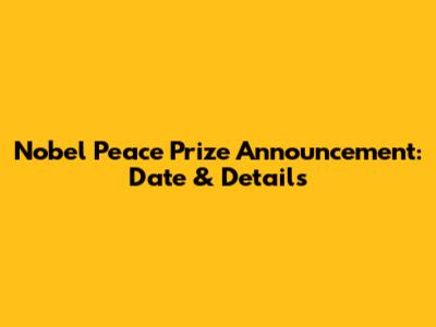Nobel Peace Prize Announcement: Date & Details