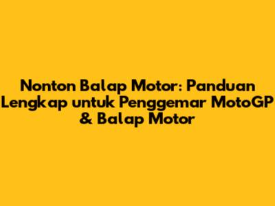 Nonton Balap Motor: Panduan Lengkap untuk Penggemar MotoGP & Balap Motor