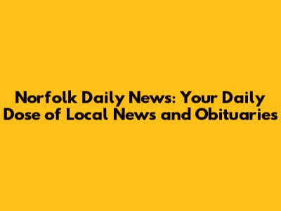 Norfolk Daily News: Your Daily Dose of Local News and Obituaries