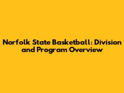 Norfolk State Basketball: Division and Program Overview