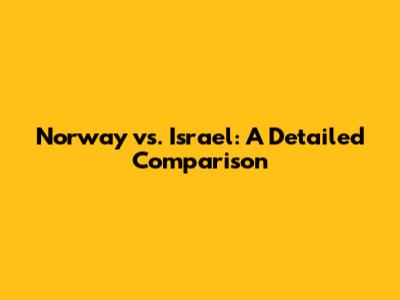 Norway vs. Israel: A Detailed Comparison