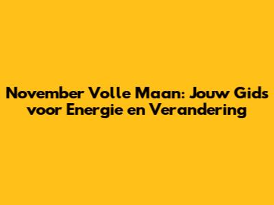 November Volle Maan: Jouw Gids voor Energie en Verandering