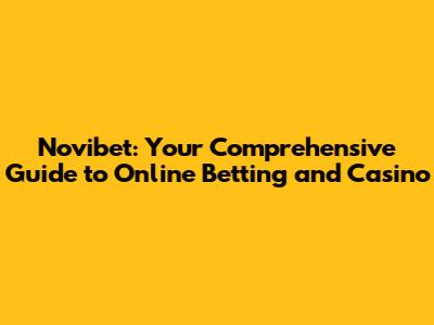 Novibet: Your Comprehensive Guide to Online Betting and Casino