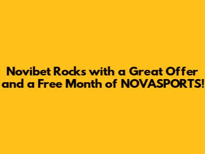 Novibet Rocks with a Great Offer* and a Free Month of NOVASPORTS!