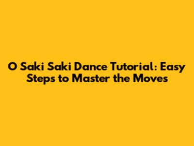 O Saki Saki Dance Tutorial: Easy Steps to Master the Moves