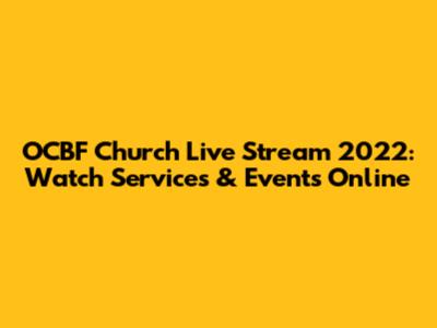 OCBF Church Live Stream 2022: Watch Services & Events Online