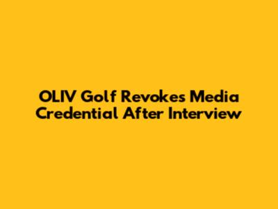 OLIV Golf Revokes Media Credential After Interview