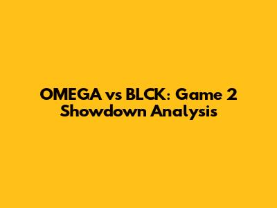 OMEGA vs BLCK: Game 2 Showdown Analysis