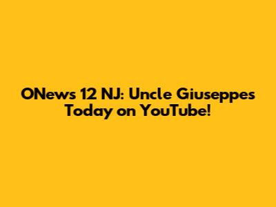ONews 12 NJ: Uncle Giuseppe's Today on YouTube!