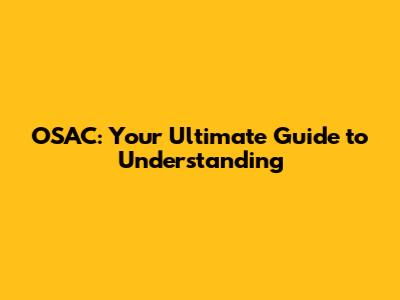 OSAC: Your Ultimate Guide to Understanding