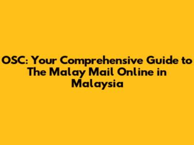 OSC: Your Comprehensive Guide to The Malay Mail Online in Malaysia