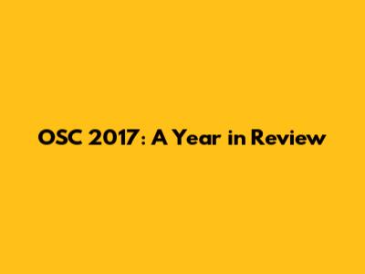 OSC 2017: A Year in Review