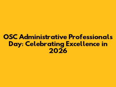 OSC Administrative Professionals Day: Celebrating Excellence in 2026