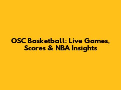OSC Basketball: Live Games, Scores & NBA Insights