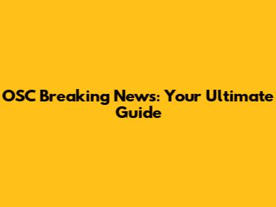 OSC Breaking News: Your Ultimate Guide