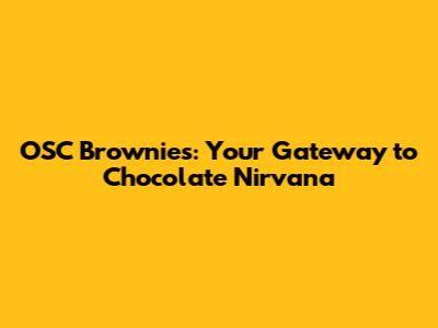 OSC Brownies: Your Gateway to Chocolate Nirvana