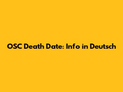 OSC Death Date: Info in Deutsch