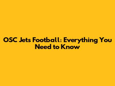 OSC Jets Football: Everything You Need to Know