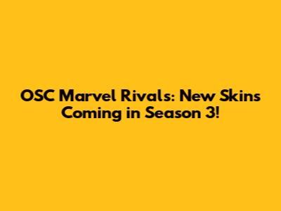 OSC Marvel Rivals: New Skins Coming in Season 3!
