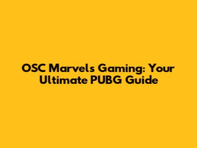 OSC Marvels Gaming: Your Ultimate PUBG Guide