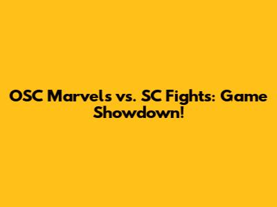 OSC Marvels vs. SC Fights: Game Showdown!