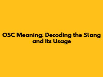 OSC Meaning: Decoding the Slang and Its Usage