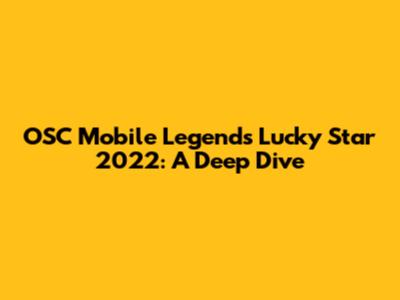 OSC Mobile Legends Lucky Star 2022: A Deep Dive