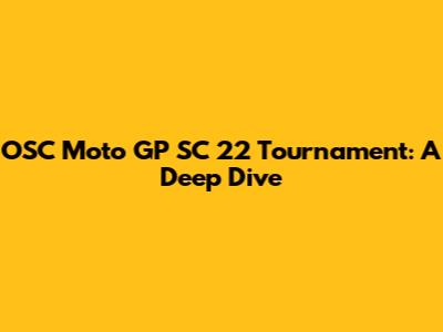 OSC Moto GP SC 22 Tournament: A Deep Dive