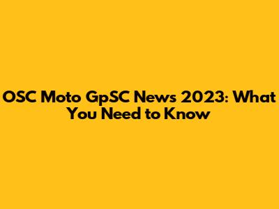 OSC Moto GpSC News 2023: What You Need to Know