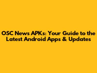 OSC News APKs: Your Guide to the Latest Android Apps & Updates